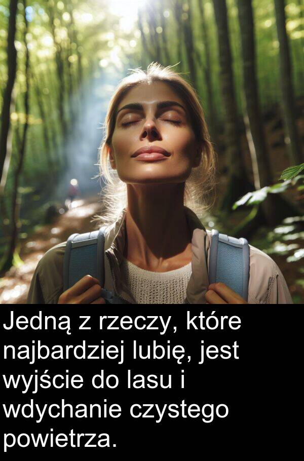 powietrza: Jedną z rzeczy, które najbardziej lubię, jest wyjście do lasu i wdychanie czystego powietrza.