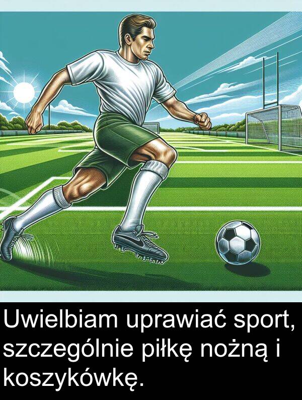 szczególnie: Uwielbiam uprawiać sport, szczególnie piłkę nożną i koszykówkę.