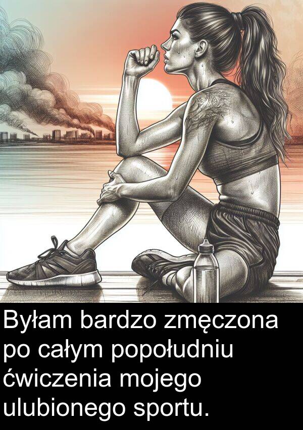 zmęczona: Byłam bardzo zmęczona po całym popołudniu ćwiczenia mojego ulubionego sportu.