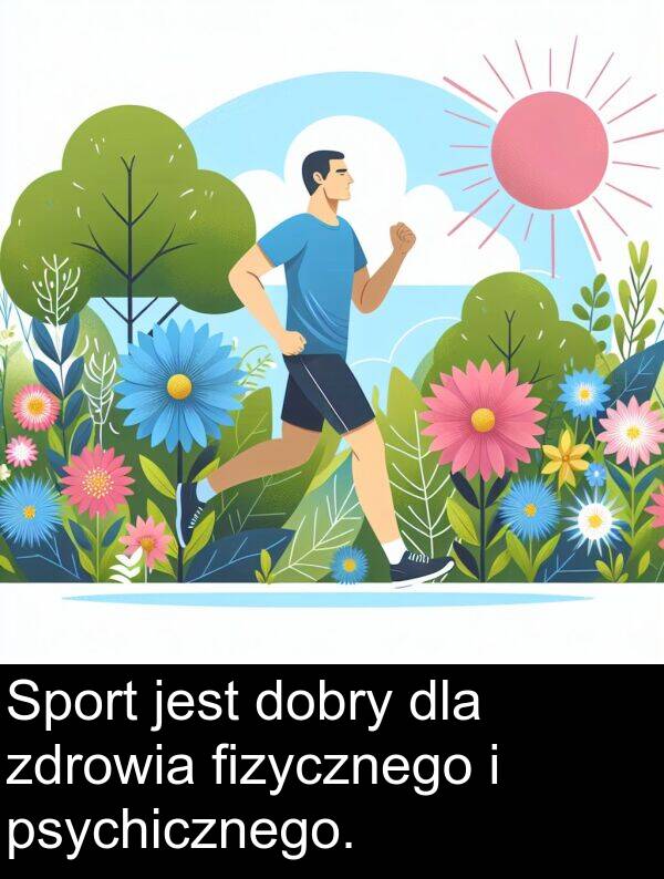psychicznego: Sport jest dobry dla zdrowia fizycznego i psychicznego.
