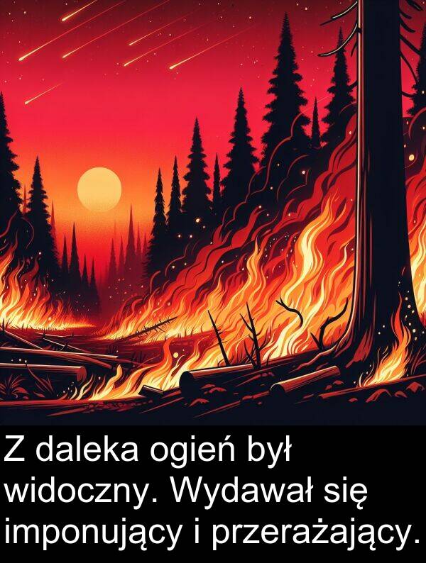 przerażający: Z daleka ogień był widoczny. Wydawał się imponujący i przerażający.