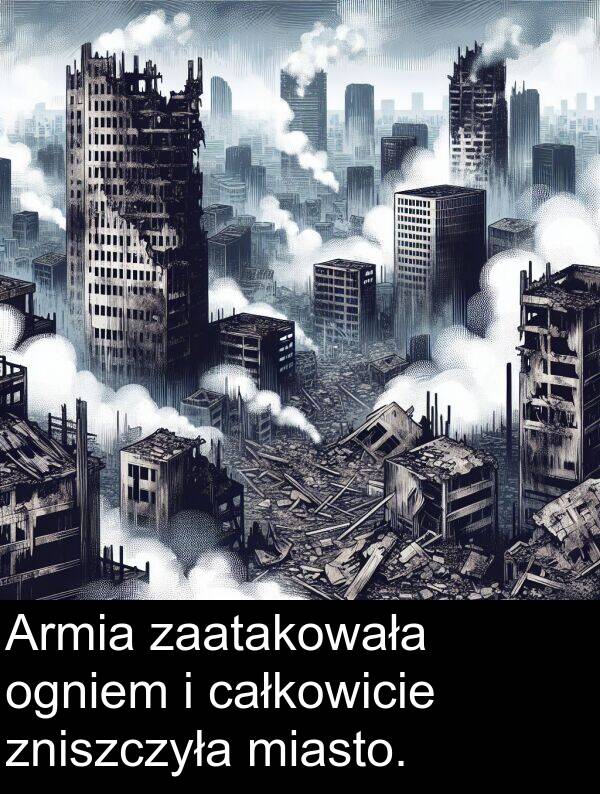 zniszczyła: Armia zaatakowała ogniem i całkowicie zniszczyła miasto.