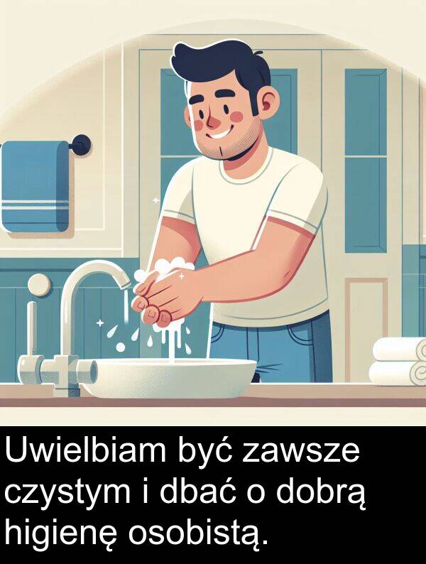 czystym: Uwielbiam być zawsze czystym i dbać o dobrą higienę osobistą.