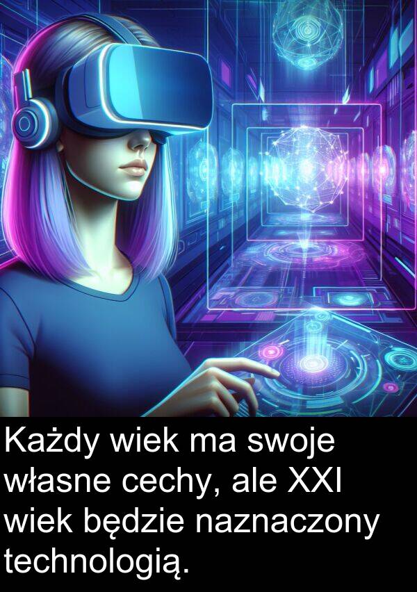 cechy: Każdy wiek ma swoje własne cechy, ale XXI wiek będzie naznaczony technologią.
