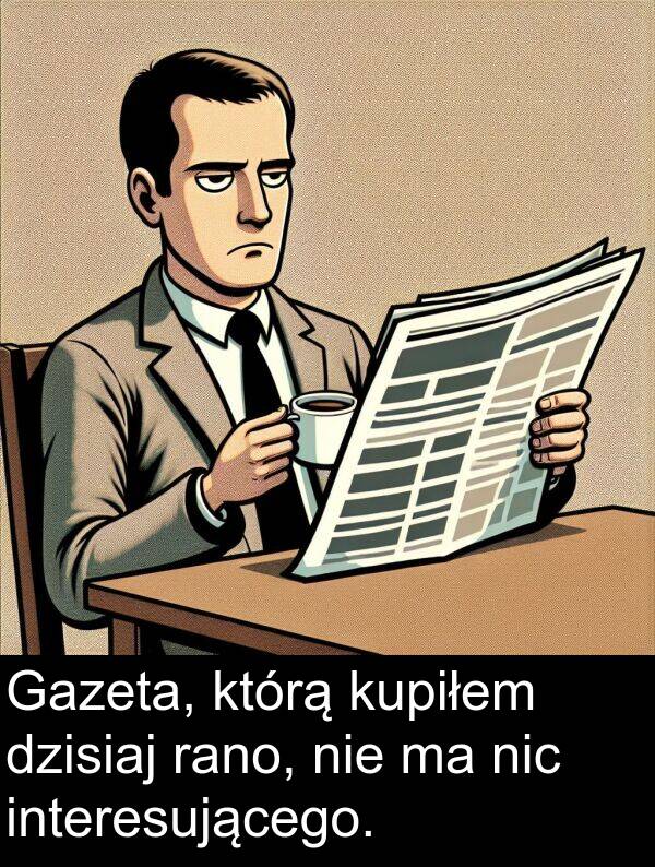 interesującego: Gazeta, którą kupiłem dzisiaj rano, nie ma nic interesującego.