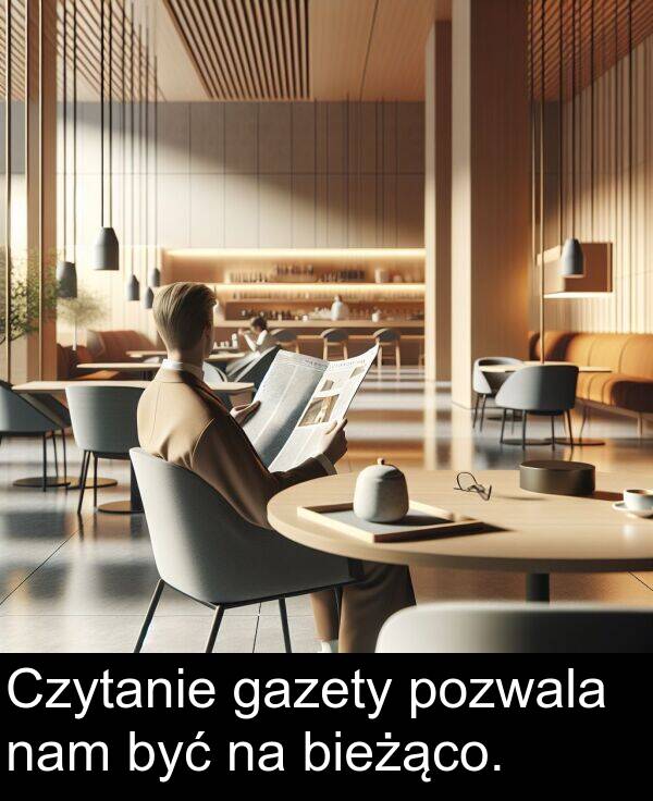 pozwala: Czytanie gazety pozwala nam być na bieżąco.