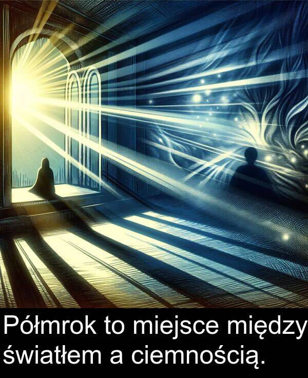 między: Półmrok to miejsce między światłem a ciemnością.