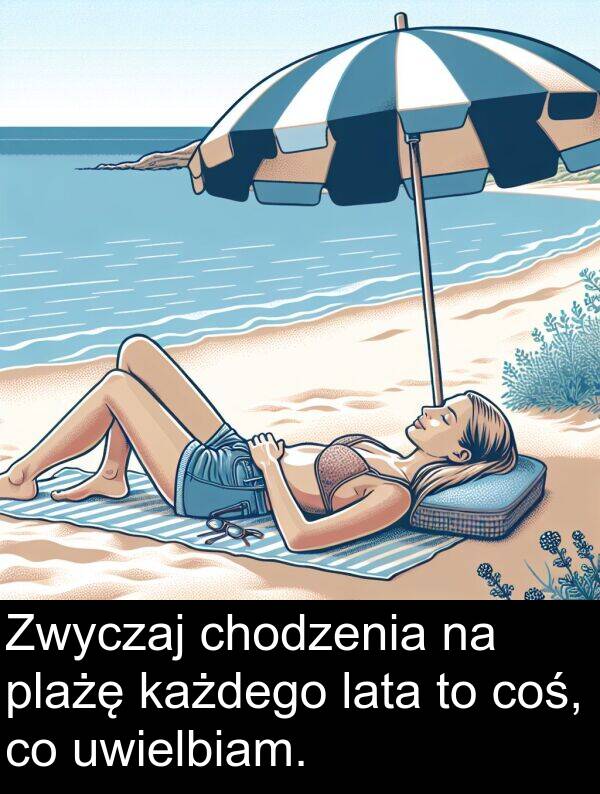 coś: Zwyczaj chodzenia na plażę każdego lata to coś, co uwielbiam.