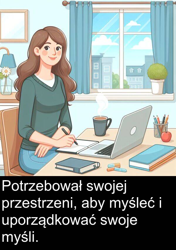 przestrzeni: Potrzebował swojej przestrzeni, aby myśleć i uporządkować swoje myśli.