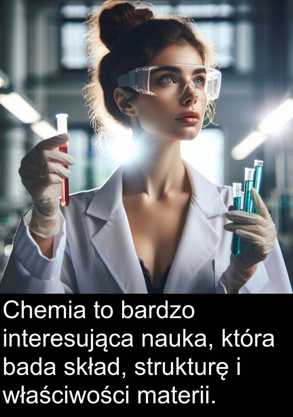 właściwości: Chemia to bardzo interesująca nauka, która bada skład, strukturę i właściwości materii.
