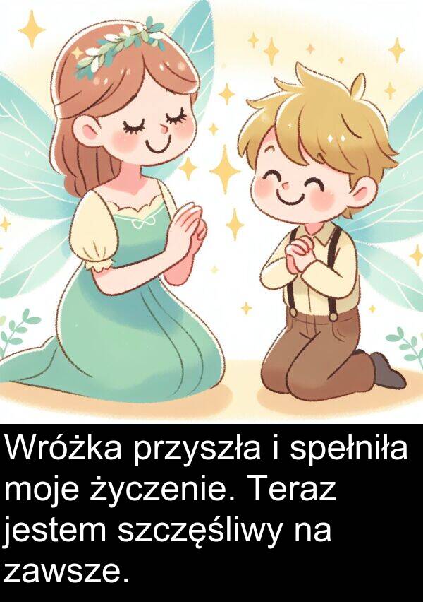 przyszła: Wróżka przyszła i spełniła moje życzenie. Teraz jestem szczęśliwy na zawsze.