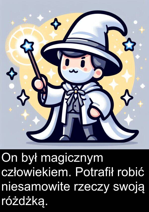 magicznym: On był magicznym człowiekiem. Potrafił robić niesamowite rzeczy swoją różdżką.