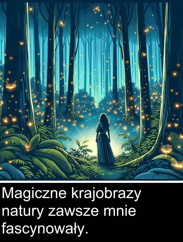zawsze: Magiczne krajobrazy natury zawsze mnie fascynowały.