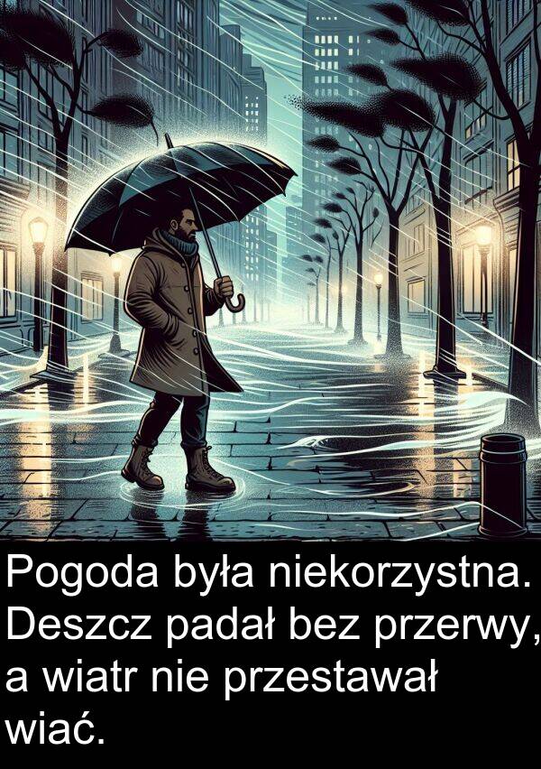 przestawał: Pogoda była niekorzystna. Deszcz padał bez przerwy, a wiatr nie przestawał wiać.