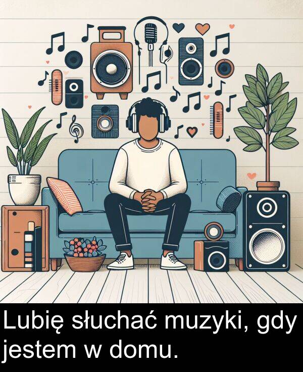 słuchać: Lubię słuchać muzyki, gdy jestem w domu.