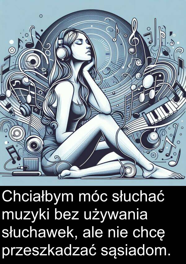 przeszkadzać: Chciałbym móc słuchać muzyki bez używania słuchawek, ale nie chcę przeszkadzać sąsiadom.
