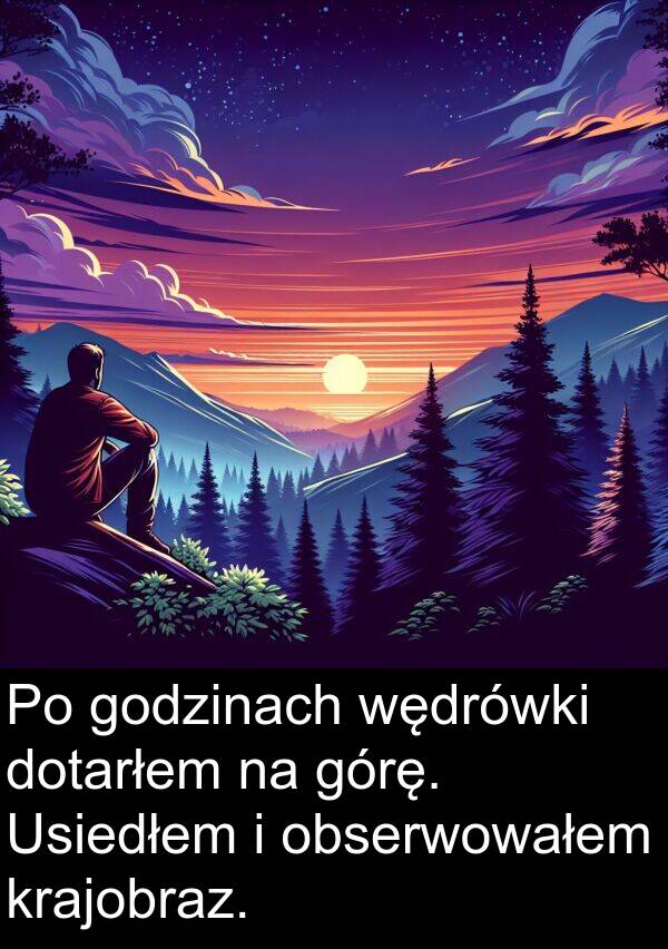 wędrówki: Po godzinach wędrówki dotarłem na górę. Usiedłem i obserwowałem krajobraz.