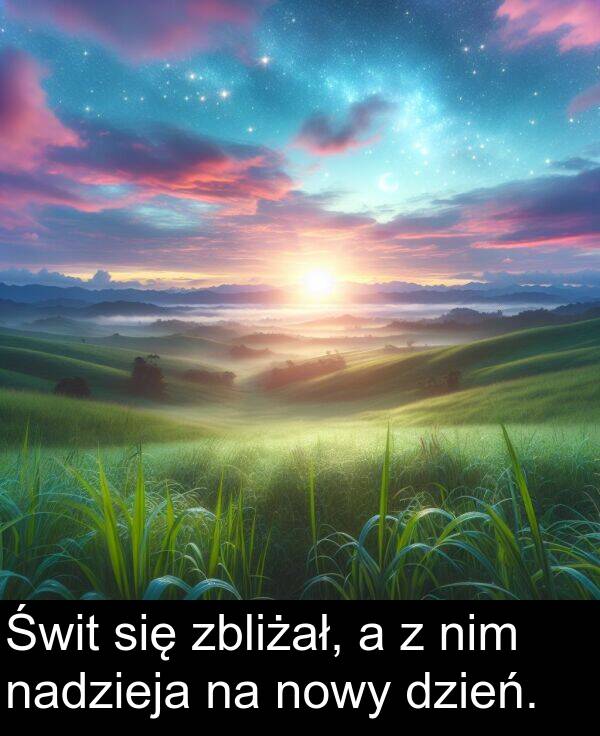 zbliżał: Świt się zbliżał, a z nim nadzieja na nowy dzień.