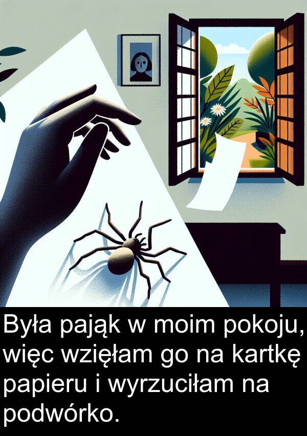 papieru: Była pająk w moim pokoju, więc wzięłam go na kartkę papieru i wyrzuciłam na podwórko.