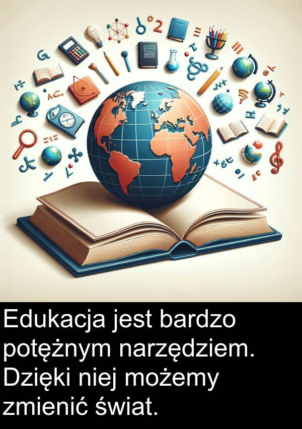 zmienić: Edukacja jest bardzo potężnym narzędziem. Dzięki niej możemy zmienić świat.