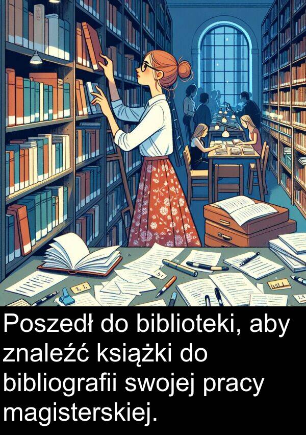 pracy: Poszedł do biblioteki, aby znaleźć książki do bibliografii swojej pracy magisterskiej.
