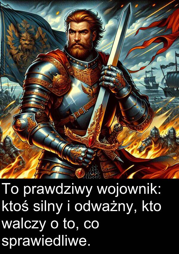 prawdziwy: To prawdziwy wojownik: ktoś silny i odważny, kto walczy o to, co sprawiedliwe.
