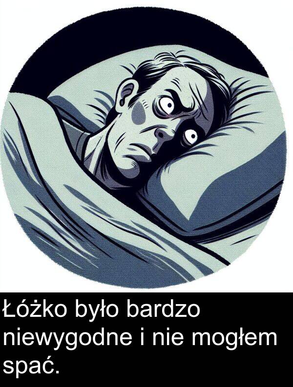 nie: Łóżko było bardzo niewygodne i nie mogłem spać.