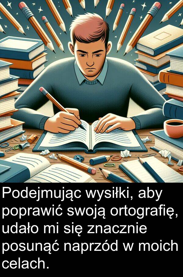 znacznie: Podejmując wysiłki, aby poprawić swoją ortografię, udało mi się znacznie posunąć naprzód w moich celach.