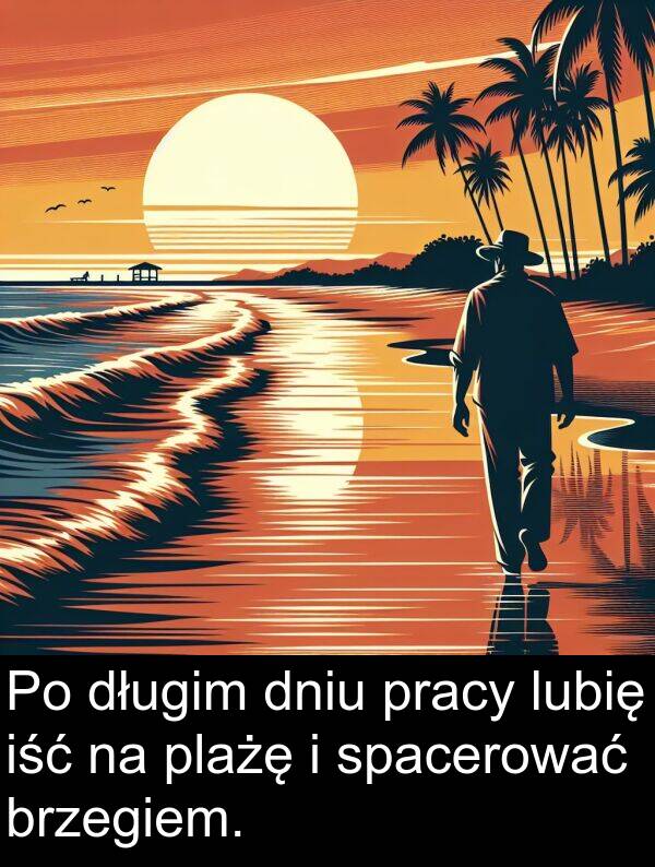 pracy: Po długim dniu pracy lubię iść na plażę i spacerować brzegiem.