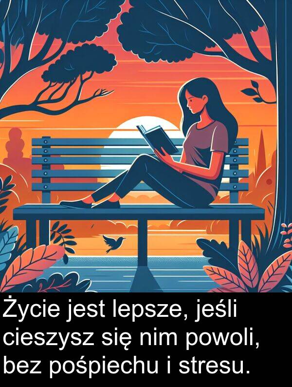 powoli: Życie jest lepsze, jeśli cieszysz się nim powoli, bez pośpiechu i stresu.