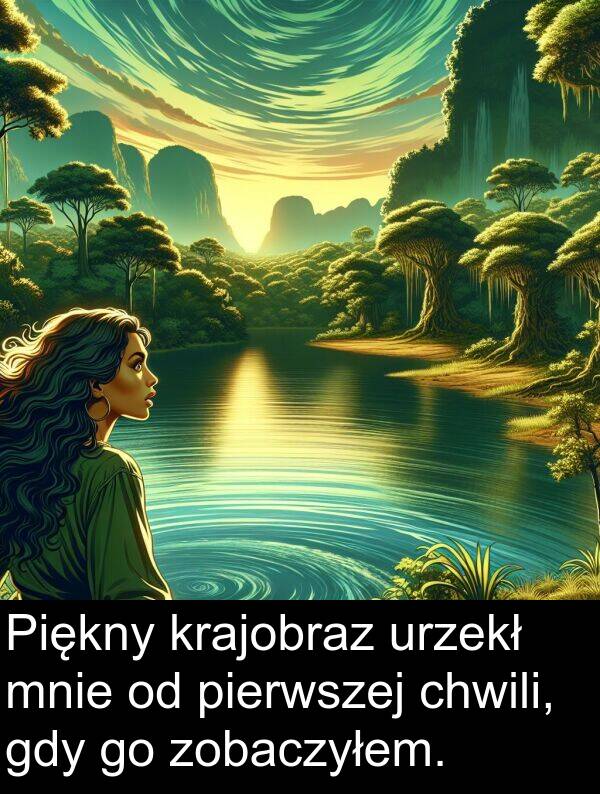 pierwszej: Piękny krajobraz urzekł mnie od pierwszej chwili, gdy go zobaczyłem.