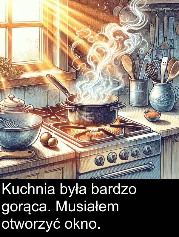 była: Kuchnia była bardzo gorąca. Musiałem otworzyć okno.