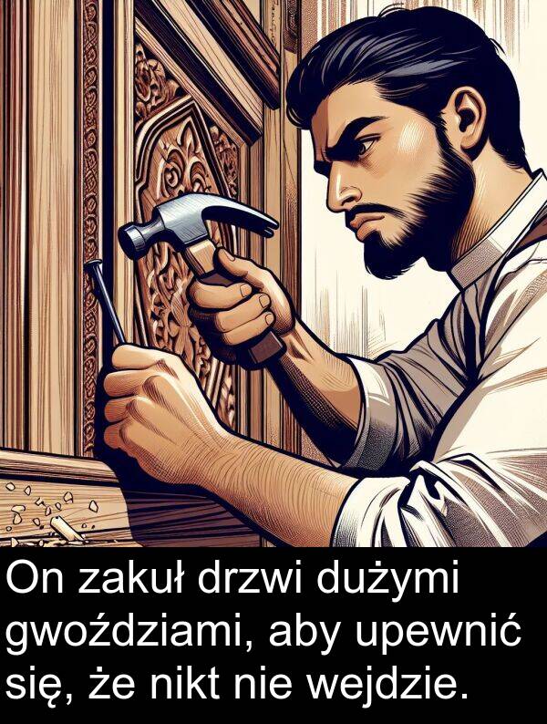 zakuł: On zakuł drzwi dużymi gwoździami, aby upewnić się, że nikt nie wejdzie.