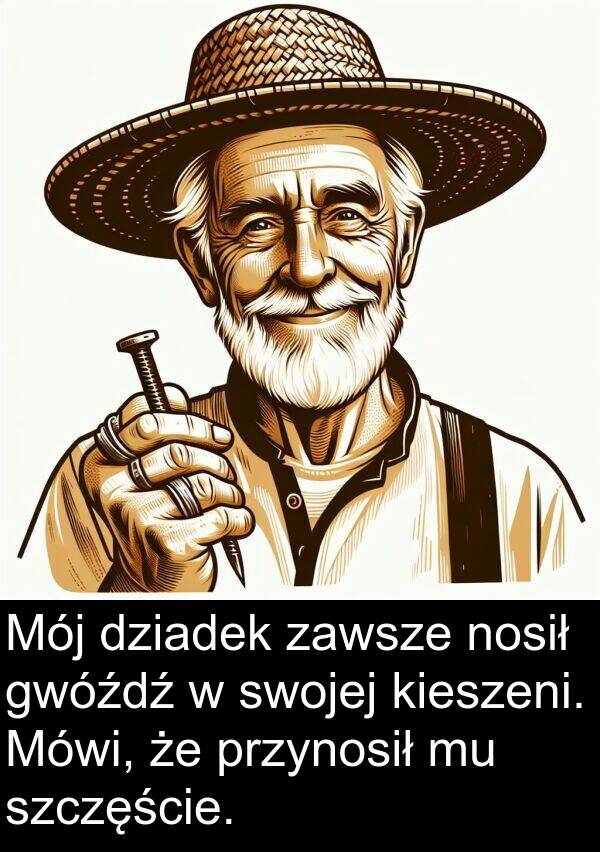 przynosił: Mój dziadek zawsze nosił gwóźdź w swojej kieszeni. Mówi, że przynosił mu szczęście.