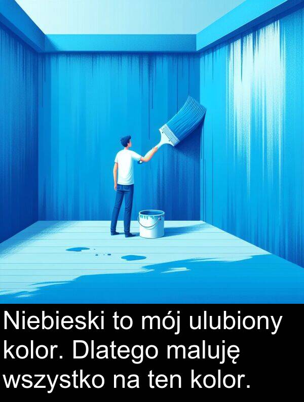 wszystko: Niebieski to mój ulubiony kolor. Dlatego maluję wszystko na ten kolor.