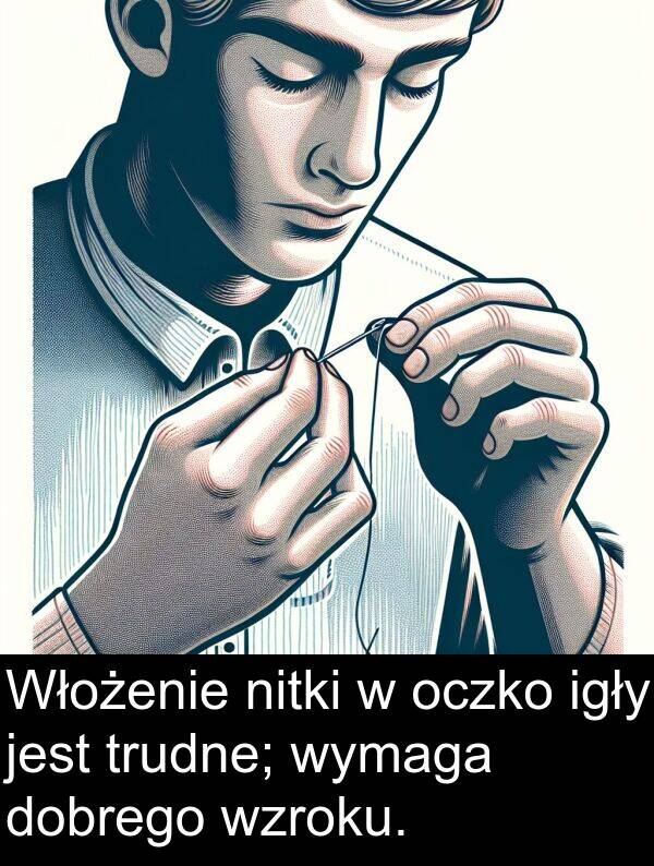 wzroku: Włożenie nitki w oczko igły jest trudne; wymaga dobrego wzroku.