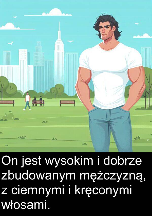 włosami: On jest wysokim i dobrze zbudowanym mężczyzną, z ciemnymi i kręconymi włosami.