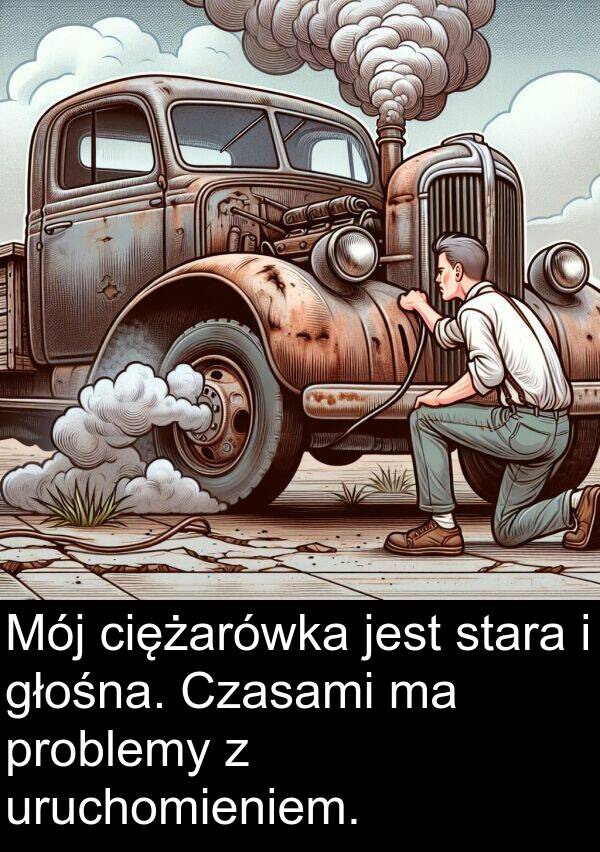 ciężarówka: Mój ciężarówka jest stara i głośna. Czasami ma problemy z uruchomieniem.