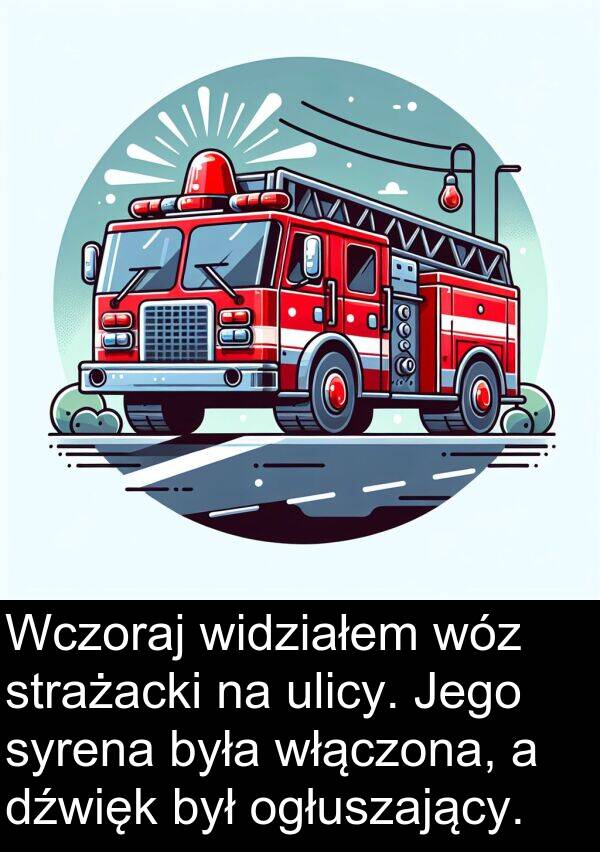 widziałem: Wczoraj widziałem wóz strażacki na ulicy. Jego syrena była włączona, a dźwięk był ogłuszający.