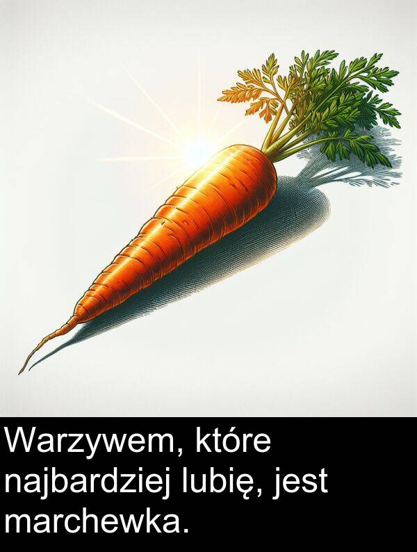 marchewka: Warzywem, które najbardziej lubię, jest marchewka.