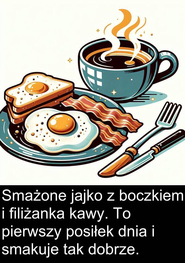 pierwszy: Smażone jajko z boczkiem i filiżanka kawy. To pierwszy posiłek dnia i smakuje tak dobrze.