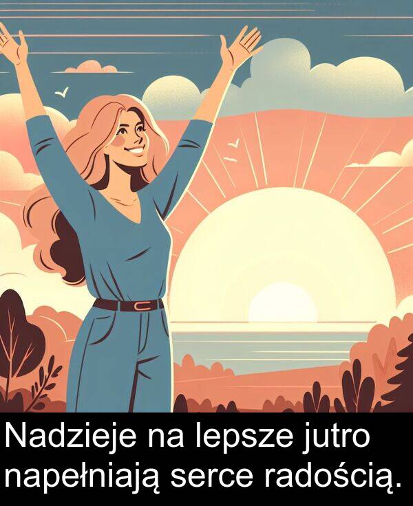 lepsze: Nadzieje na lepsze jutro napełniają serce radością.