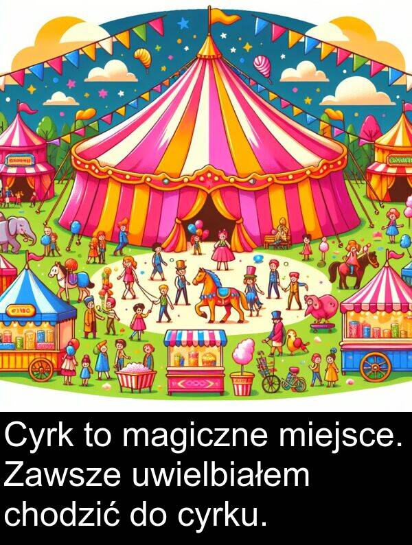 magiczne: Cyrk to magiczne miejsce. Zawsze uwielbiałem chodzić do cyrku.