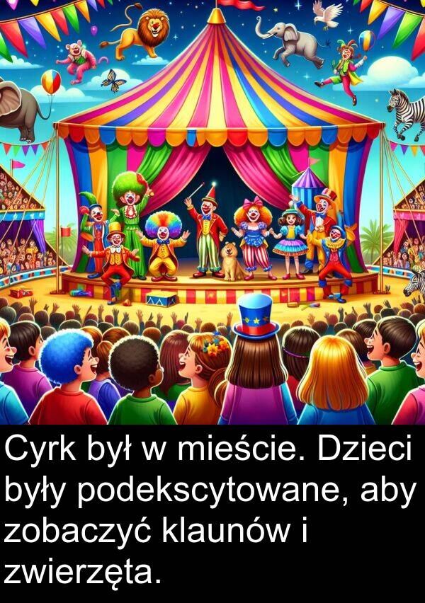 zobaczyć: Cyrk był w mieście. Dzieci były podekscytowane, aby zobaczyć klaunów i zwierzęta.