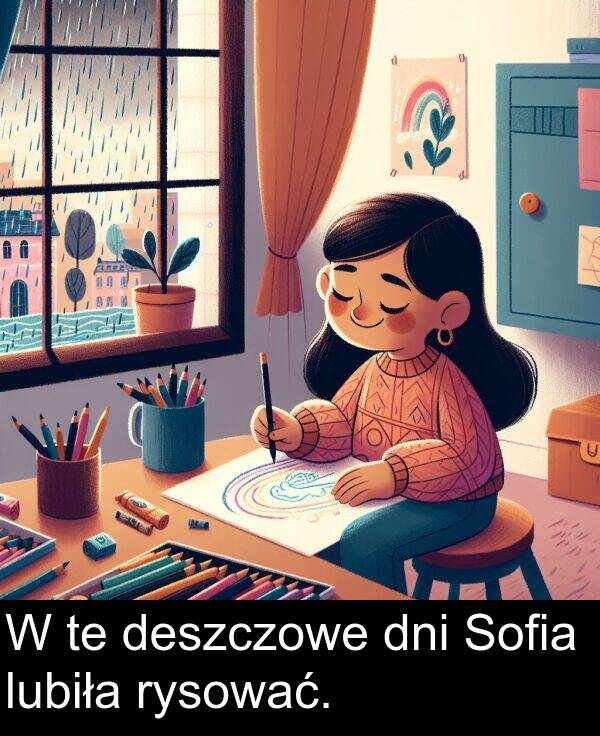 lubiła: W te deszczowe dni Sofia lubiła rysować.