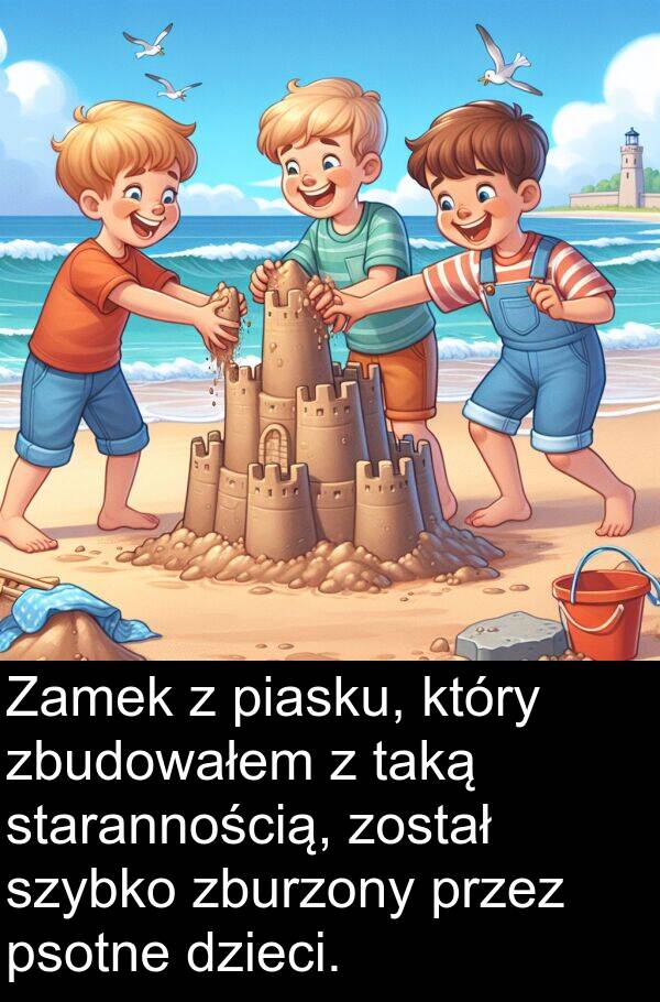 psotne: Zamek z piasku, który zbudowałem z taką starannością, został szybko zburzony przez psotne dzieci.