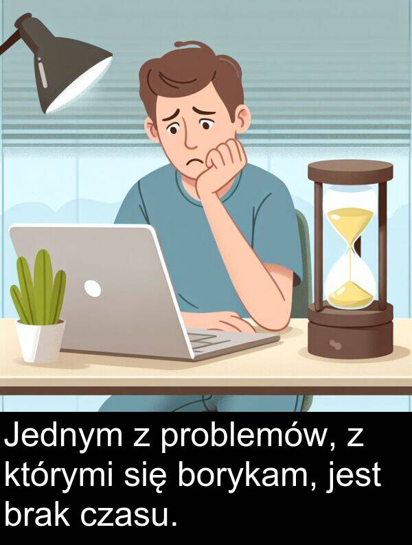 problemów: Jednym z problemów, z którymi się borykam, jest brak czasu.