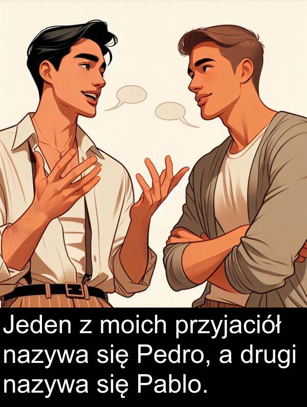 przyjaciół: Jeden z moich przyjaciół nazywa się Pedro, a drugi nazywa się Pablo.