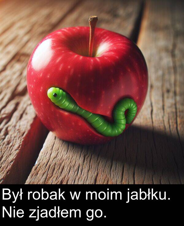 zjadłem: Był robak w moim jabłku. Nie zjadłem go.