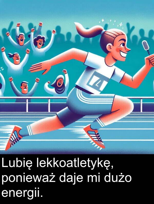 energii: Lubię lekkoatletykę, ponieważ daje mi dużo energii.